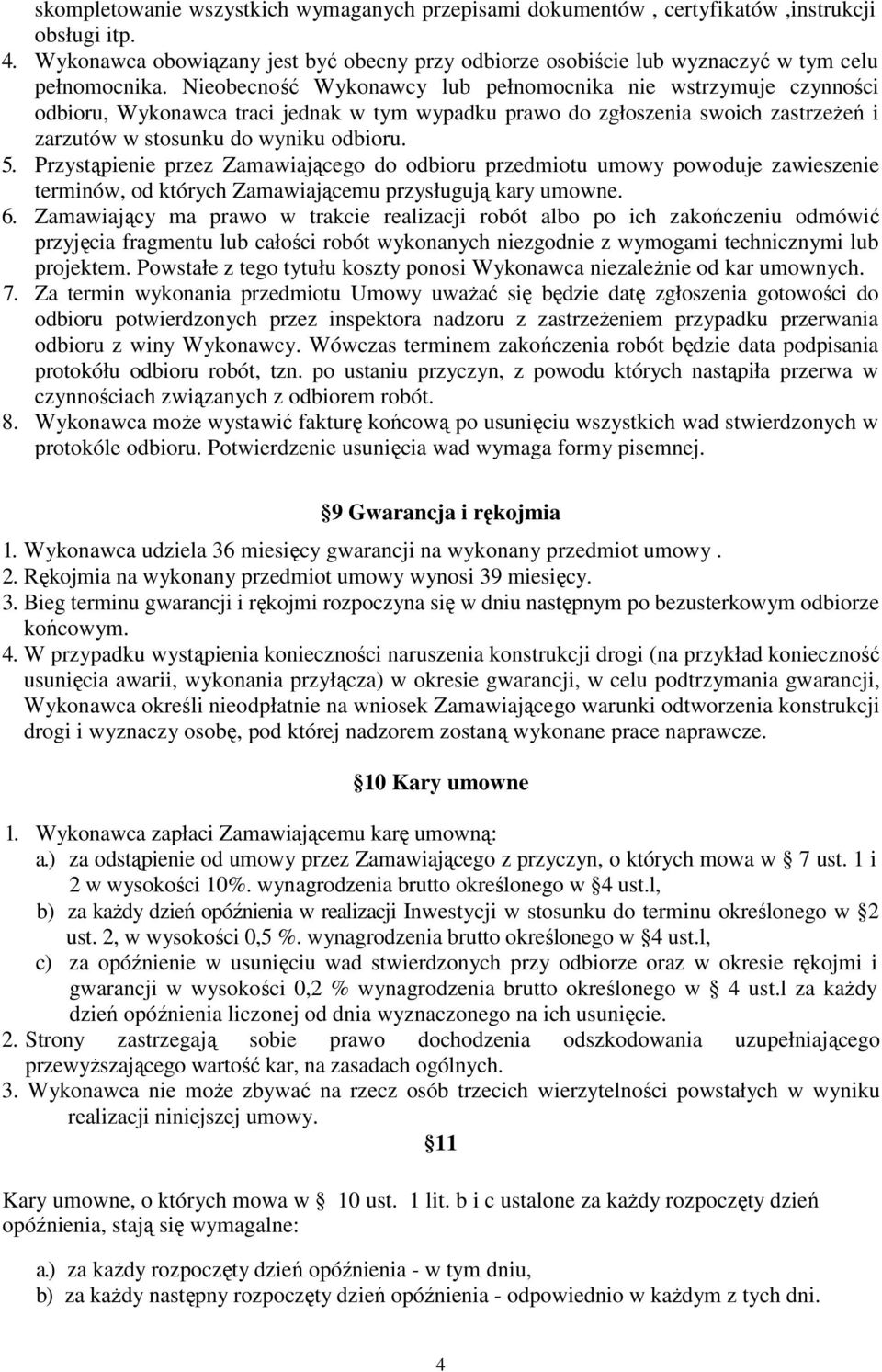 Przystąpienie przez Zamawiającego do odbioru przedmiotu umowy powoduje zawieszenie terminów, od których Zamawiającemu przysługują kary umowne. 6.