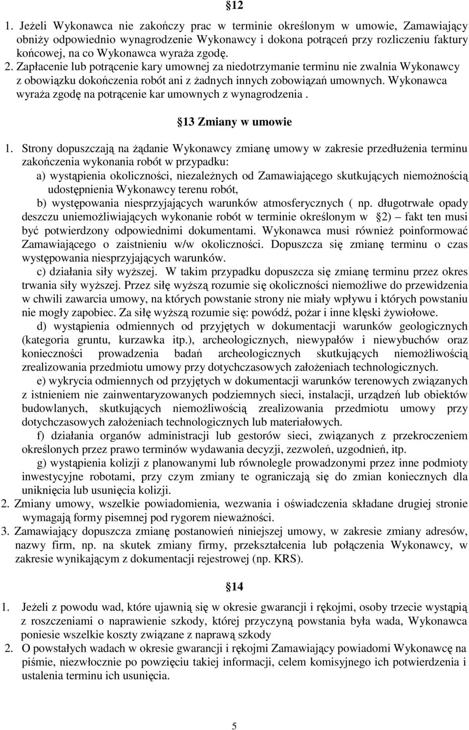 Wykonawca wyraŝa zgodę na potrącenie kar umownych z wynagrodzenia. 13 Zmiany w umowie 1.