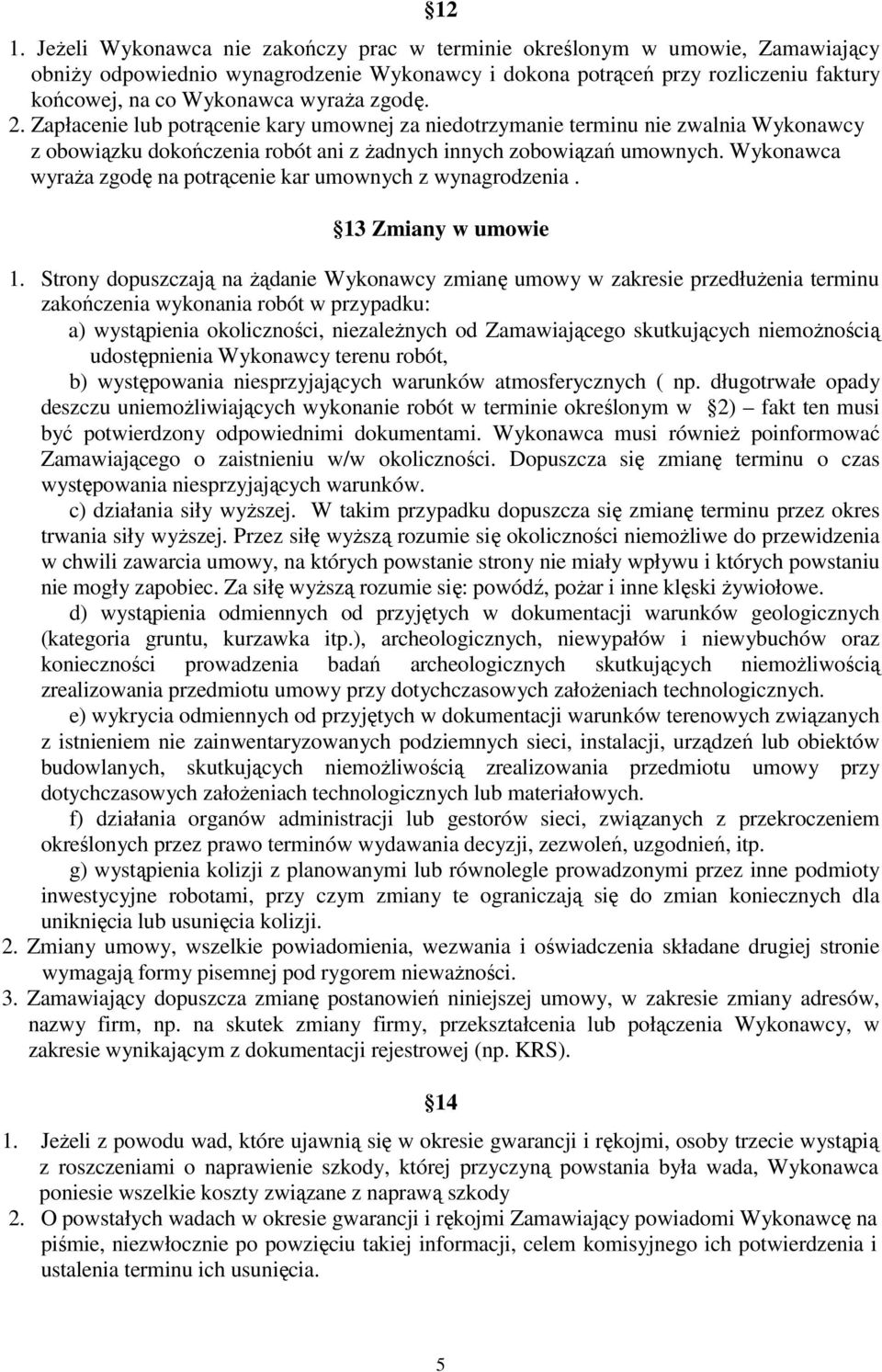 Wykonawca wyraŝa zgodę na potrącenie kar umownych z wynagrodzenia. 13 Zmiany w umowie 1.