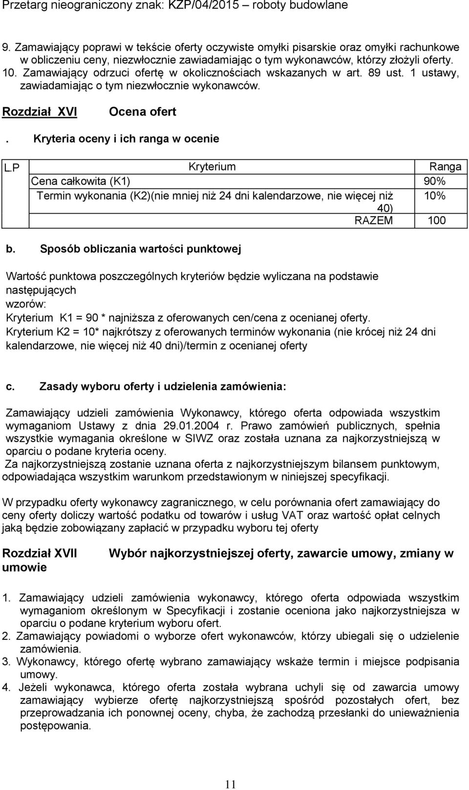 P Kryterium Ranga. 1. Cena całkowita (K1) 90% Termin wykonania (K2)(nie mniej niż 24 dni kalendarzowe, nie więcej niż 10% 40) RAZEM 100 % b.