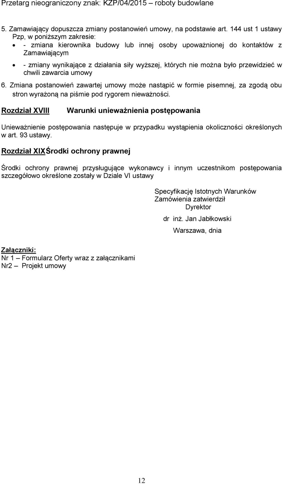 przewidzieć w chwili zawarcia umowy 6. Zmiana postanowień zawartej umowy może nastąpić w formie pisemnej, za zgodą obu stron wyrażoną na piśmie pod rygorem nieważności.