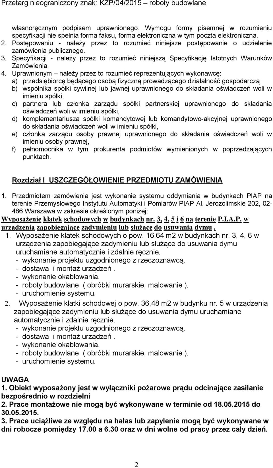 Uprawnionym należy przez to rozumieć reprezentujących wykonawcę: a) przedsiębiorcę będącego osobą fizyczną prowadzącego działalność gospodarczą b) wspólnika spółki cywilnej lub jawnej uprawnionego do