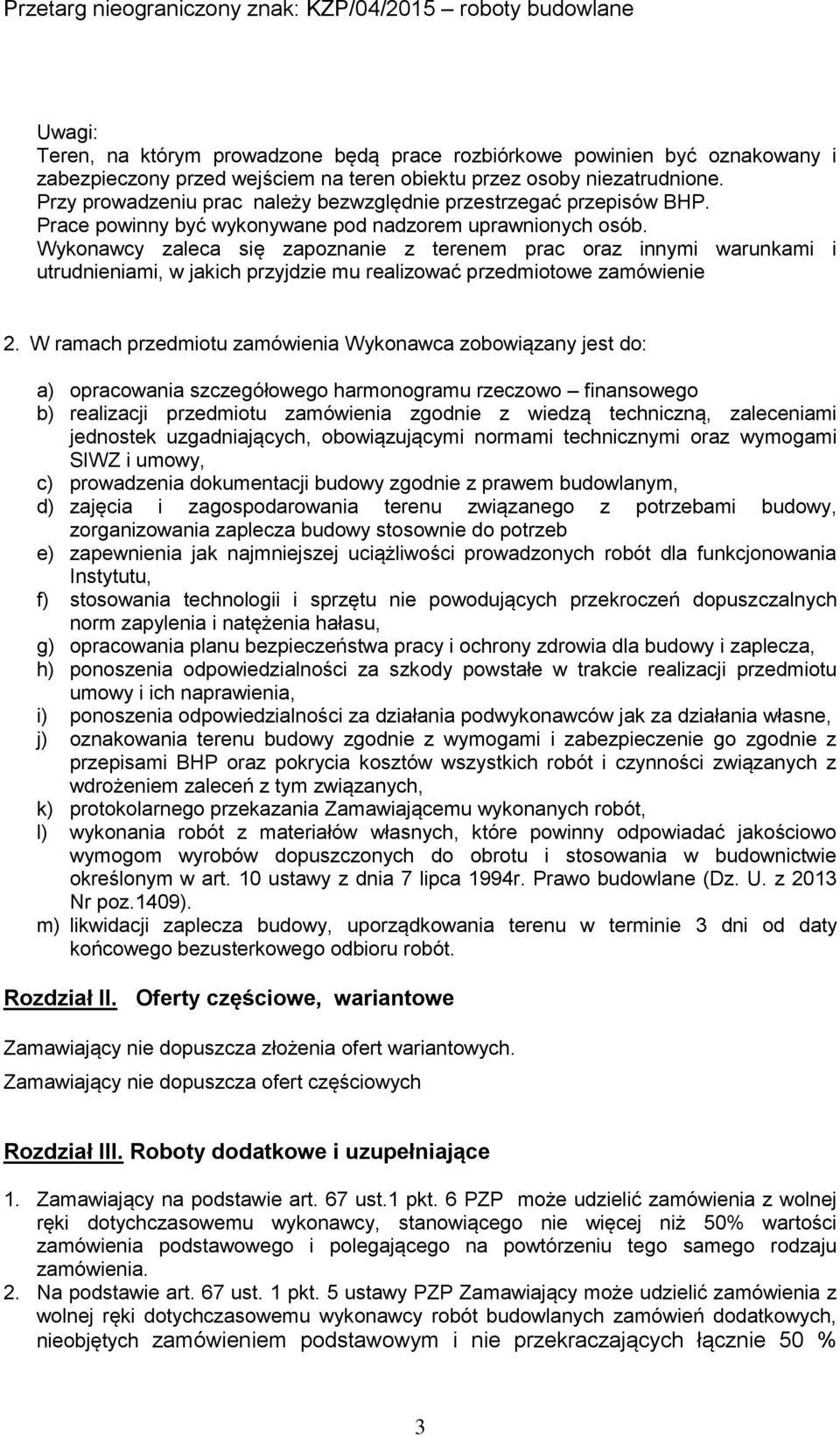 Wykonawcy zaleca się zapoznanie z terenem prac oraz innymi warunkami i utrudnieniami, w jakich przyjdzie mu realizować przedmiotowe zamówienie 2.