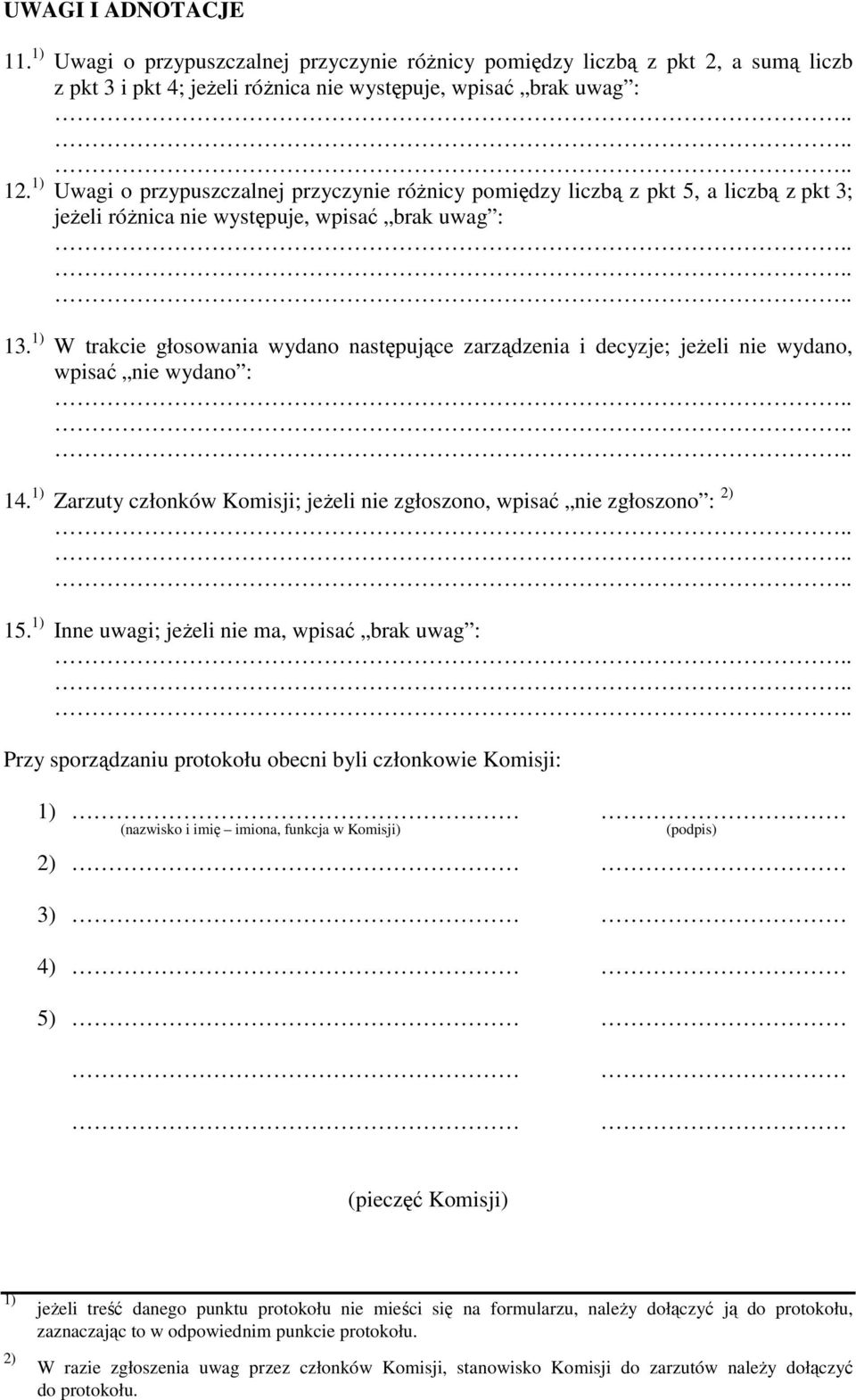 1) W trakcie głosowania wydano następujące zarządzenia i decyzje; jeŝeli nie wydano, wpisać nie wydano : 14. 1) Zarzuty członków Komisji; jeŝeli nie zgłoszono, wpisać nie zgłoszono : 2) 15.