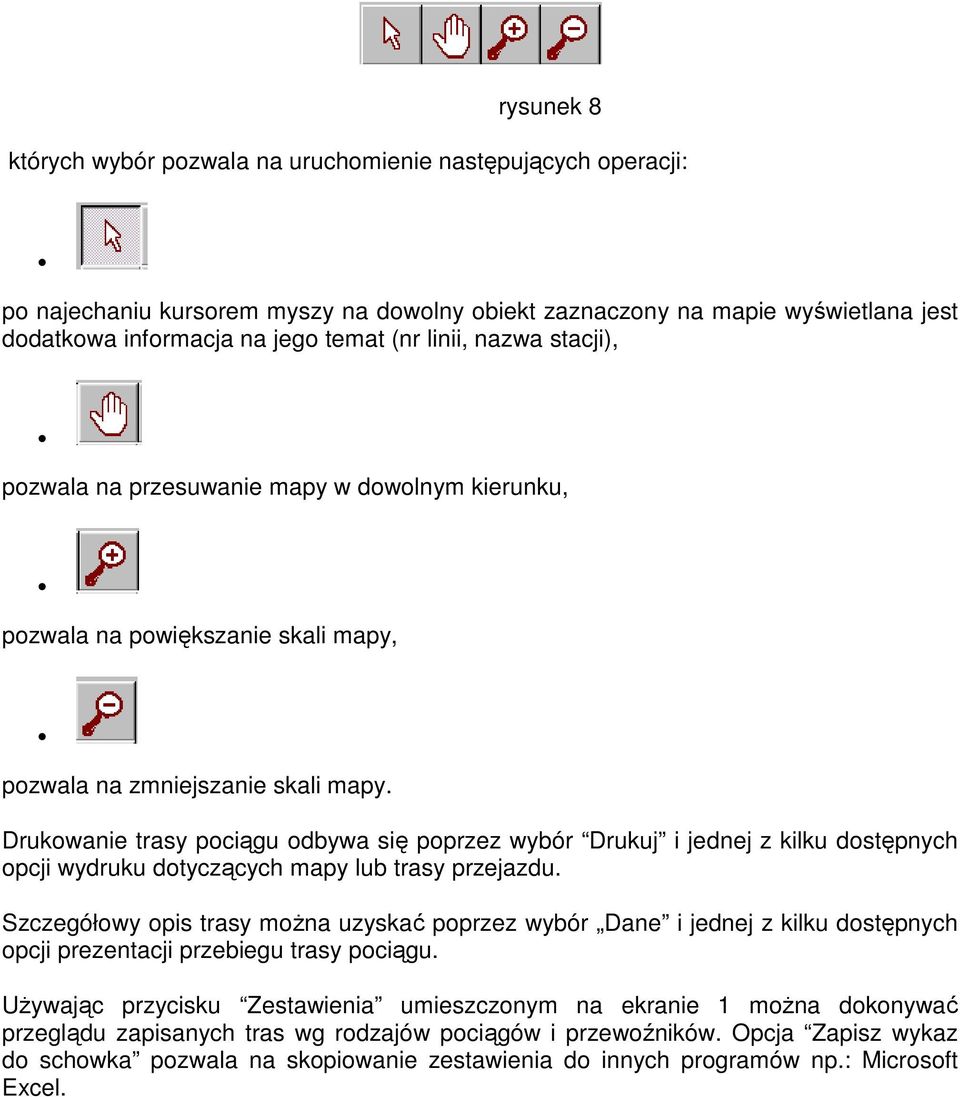 Drukowanie trasy pociągu odbywa się poprzez wybór Drukuj i jednej z kilku dostępnych opcji wydruku dotyczących mapy lub trasy przejazdu.