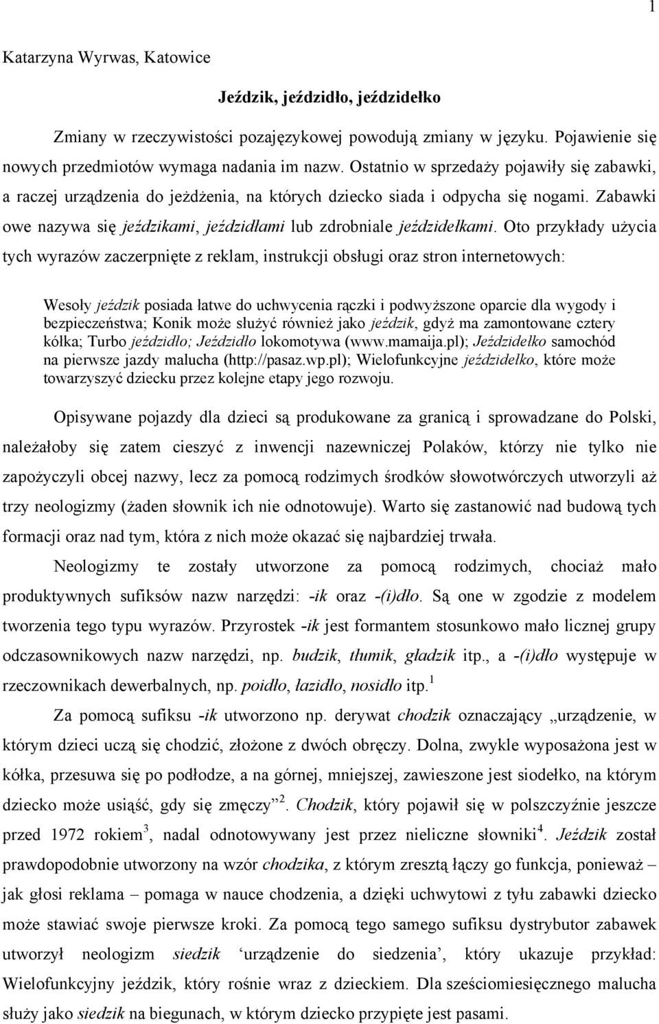 Oto przykłady użycia tych wyrazów zaczerpnięte z reklam, instrukcji obsługi oraz stron internetowych: Wesoły jeździk posiada łatwe do uchwycenia rączki i podwyższone oparcie dla wygody i
