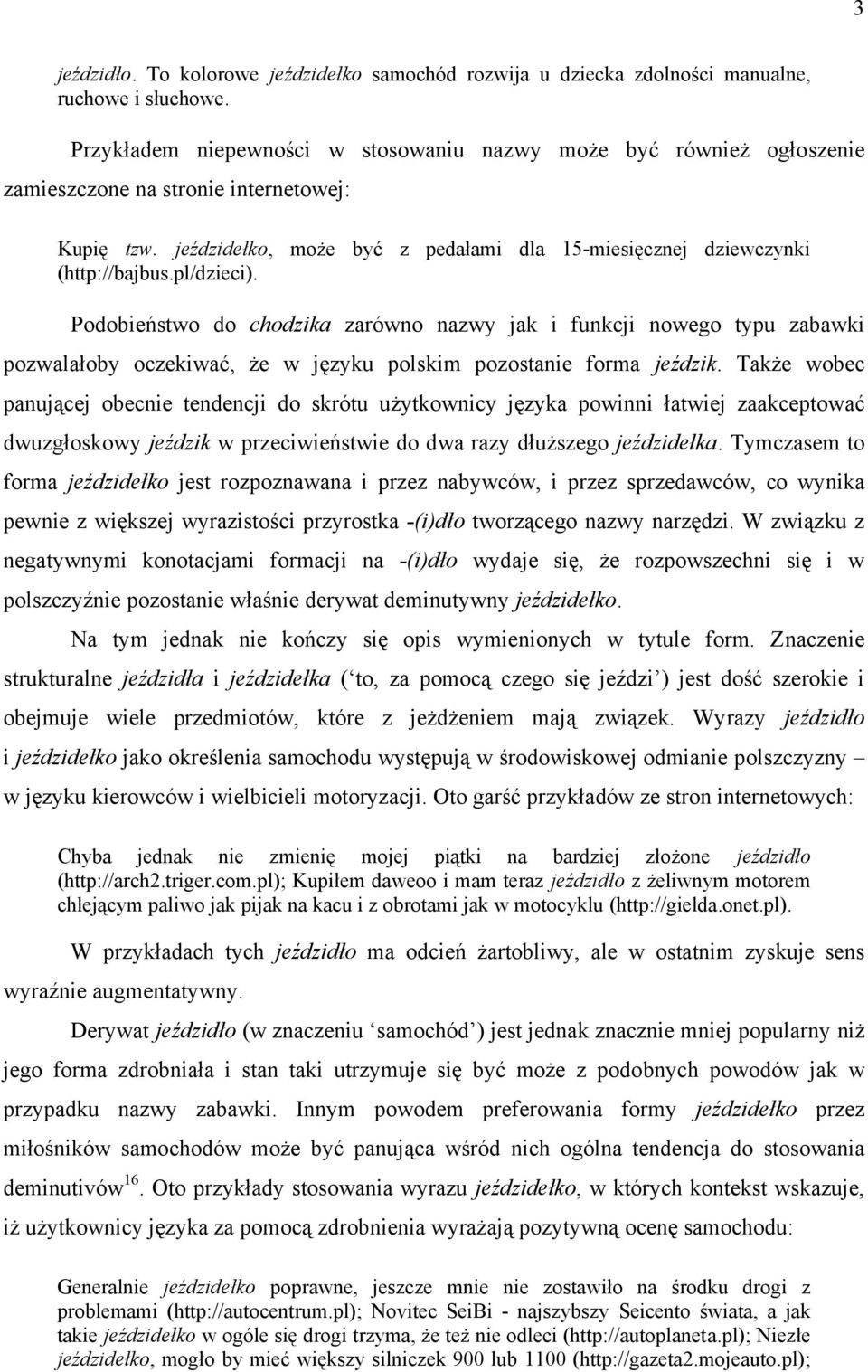 pl/dzieci). Podobieństwo do chodzika zarówno nazwy jak i funkcji nowego typu zabawki pozwalałoby oczekiwać, że w języku polskim pozostanie forma jeździk.