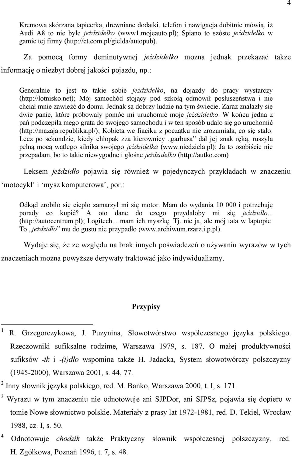 : Generalnie to jest to takie sobie jeździdełko, na dojazdy do pracy wystarczy (http://lotnisko.net); Mój samochód stojący pod szkołą odmówił posłuszeństwa i nie chciał mnie zawieźć do domu.