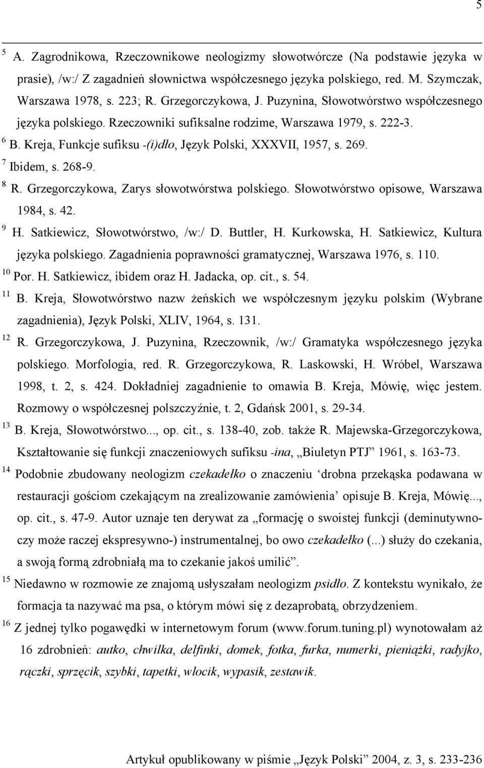 269. 7 Ibidem, s. 268-9. 8 R. Grzegorczykowa, Zarys słowotwórstwa polskiego. Słowotwórstwo opisowe, Warszawa 1984, s. 42. 9 H. Satkiewicz, Słowotwórstwo, /w:/ D. Buttler, H. Kurkowska, H.