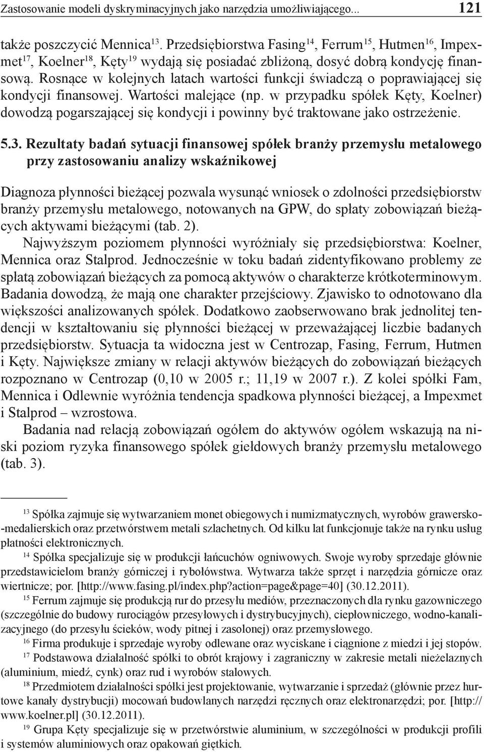 Rosnące w kolejnych latach wartości funkcji świadczą o poprawiającej się kondycji finansowej. Wartości malejące (np.