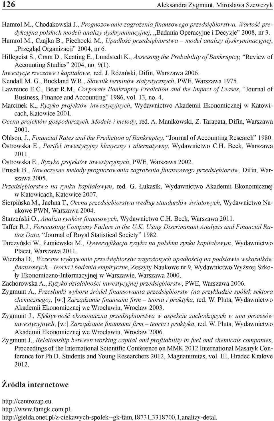 , Upadłość przedsiębiorstwa model analizy dyskryminacyjnej, Przegląd Organizacji 2004, nr 6. Hillegeist S., Cram D., Keating E., Lundstedt K.