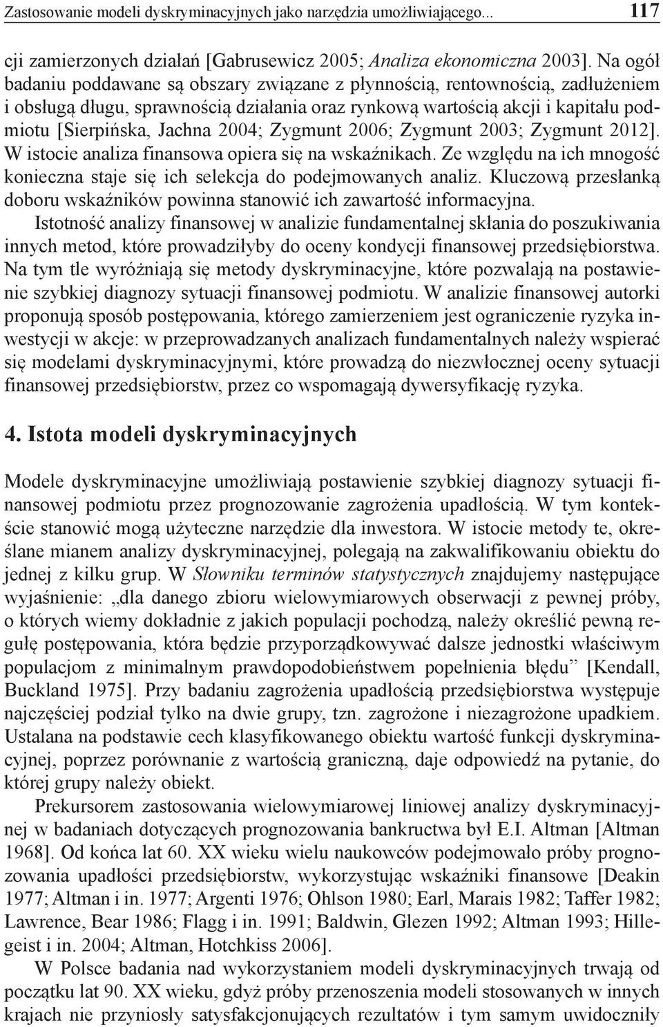 Zygmunt 2006; Zygmunt 2003; Zygmunt 2012]. W istocie analiza finansowa opiera się na wskaźnikach. Ze względu na ich mnogość konieczna staje się ich selekcja do podejmowanych analiz.