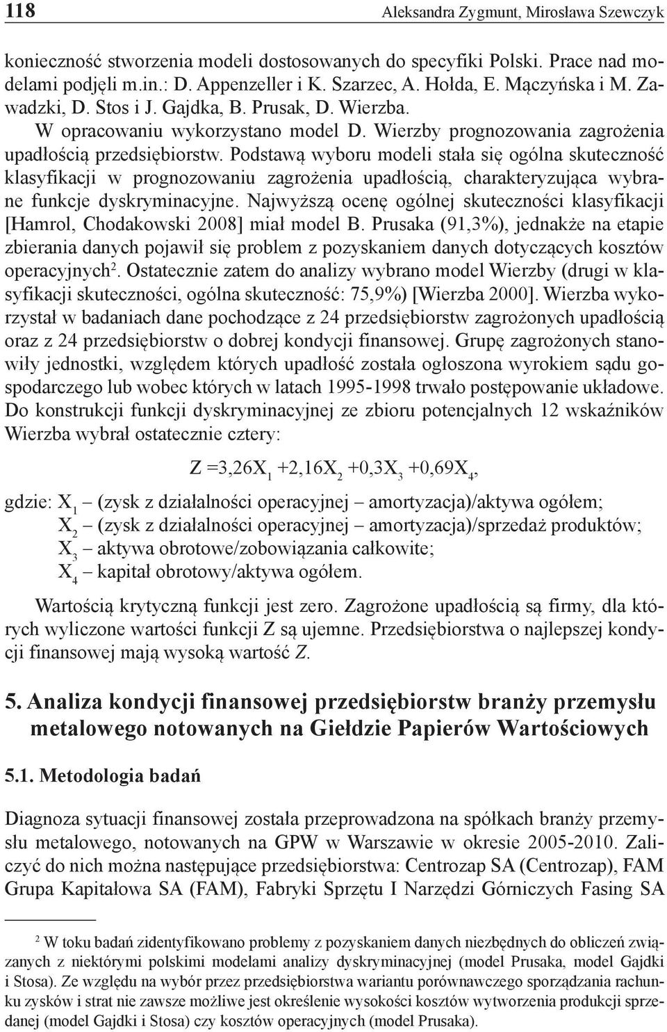 Podstawą wyboru modeli stała się ogólna skuteczność klasyfikacji w prognozowaniu zagrożenia upadłością, charakteryzująca wybrane funkcje dyskryminacyjne.