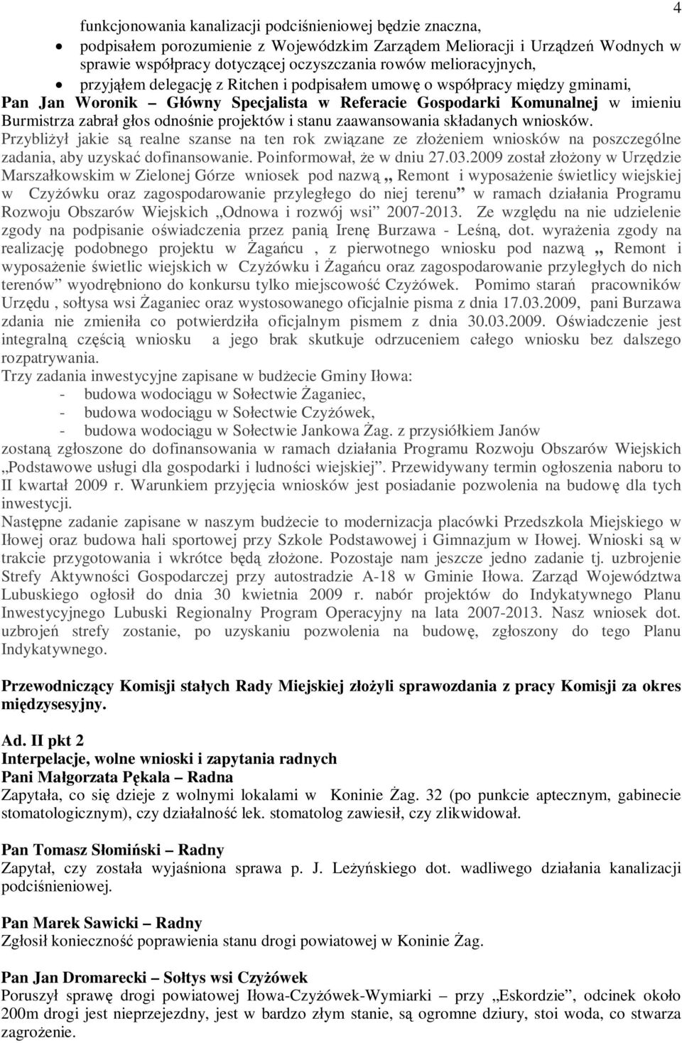 projektów i stanu zaawansowania sk adanych wniosków. Przybli jakie s realne szanse na ten rok zwi zane ze z eniem wniosków na poszczególne zadania, aby uzyska dofinansowanie. Poinformowa, e w dniu 27.