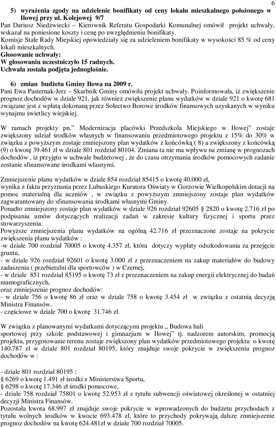 Komisje Sta e Rady Miejskiej opowiedzia y si za udzieleniem bonifikaty w wysoko ci 85 % od ceny lokali mieszkalnych. osowanie uchwa y: Uchwa a zosta a podj ta jednog nie.
