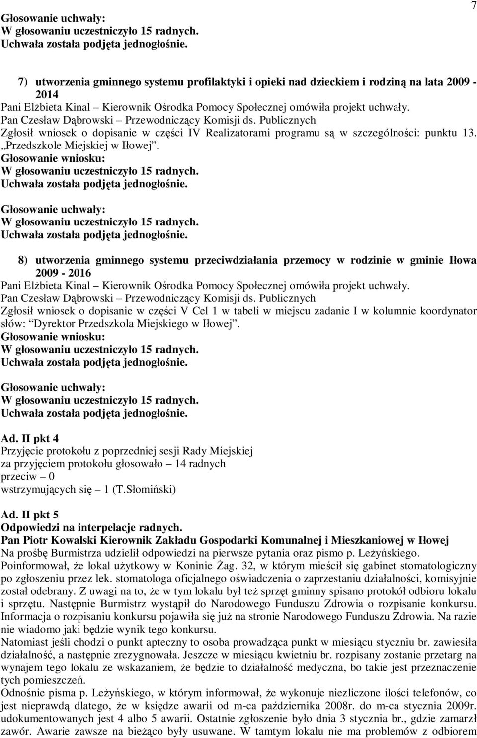 Pan Czes aw D browski Przewodnicz cy Komisji ds. Publicznych Zg osi wniosek o dopisanie w czci IV Realizatorami programu s w szczególno ci: punktu 13. Przedszkole Miejskiej w I owej.