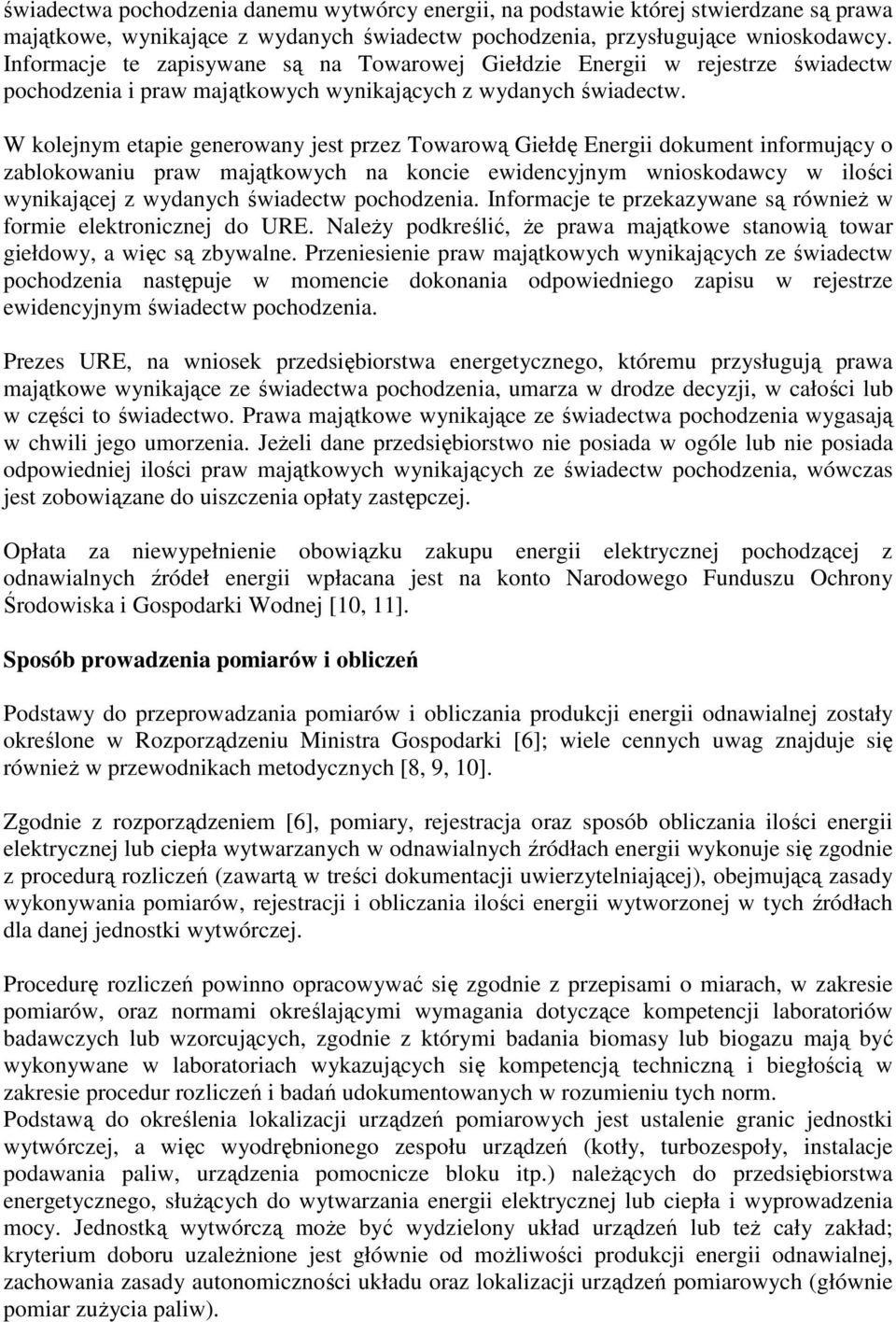 W kolejnym etapie generowany jest przez Towarową Giełdę Energii dokument informujący o zablokowaniu praw majątkowych na koncie ewidencyjnym wnioskodawcy w ilości wynikającej z wydanych świadectw