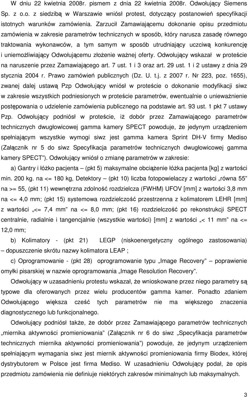 uczciwą konkurencję i uniemoŝliwiający Odwołującemu złoŝenie waŝnej oferty. Odwołujący wskazał w proteście na naruszenie przez Zamawiającego art. 7 ust. 1 i 3 oraz art. 29 ust.