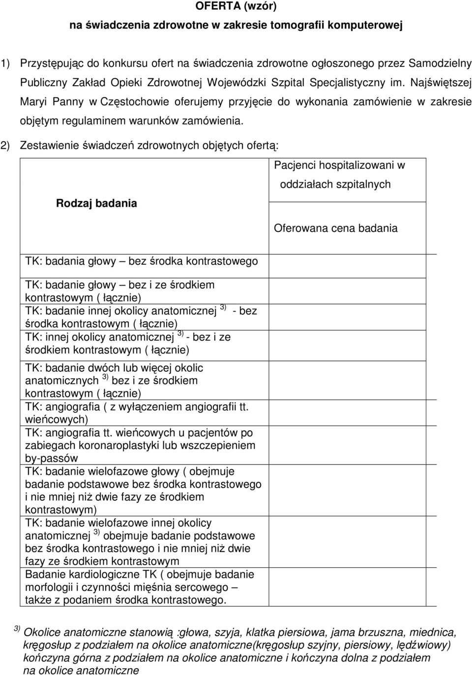 2) Zestawienie świadczeń zdrowotnych objętych ofertą: Pacjenci hospitalizowani w oddziałach szpitalnych Rodzaj badania Oferowana cena badania TK: badania głowy bez środka kontrastowego TK: badanie