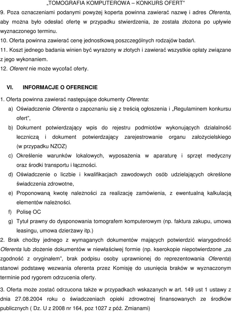 Oferta powinna zawierać cenę jednostkową poszczególnych rodzajów badań. 11. Koszt jednego badania winien być wyraŝony w złotych i zawierać wszystkie opłaty związane z jego wykonaniem. 12.