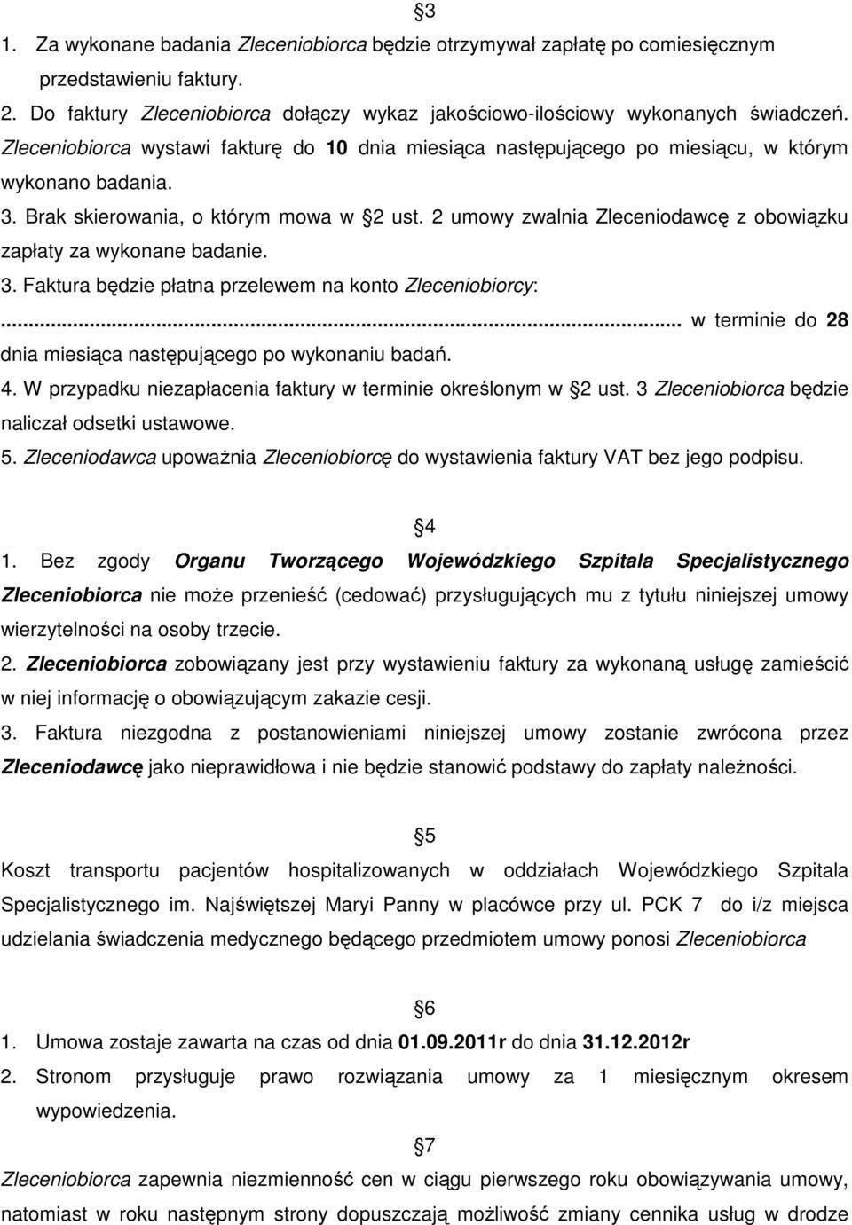 2 umowy zwalnia Zleceniodawcę z obowiązku zapłaty za wykonane badanie. 3. Faktura będzie płatna przelewem na konto Zleceniobiorcy:... w terminie do 28 dnia miesiąca następującego po wykonaniu badań.