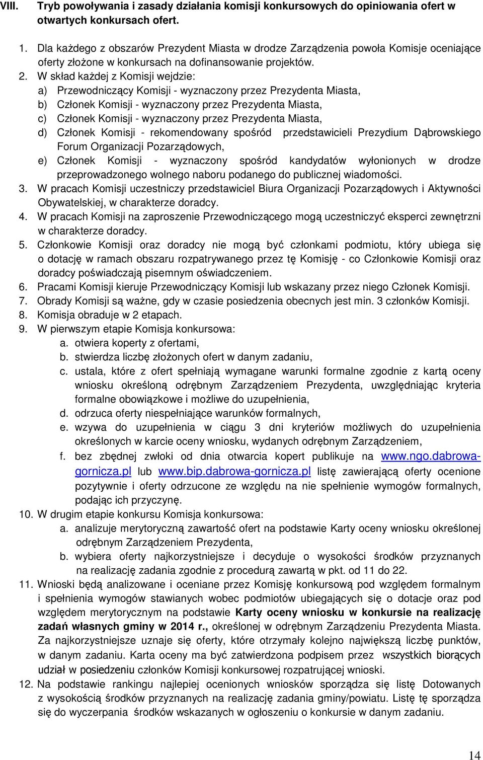 W skład każdej z Komisji wejdzie: a) Przewodniczący Komisji - wyznaczony przez Prezydenta Miasta, b) Członek Komisji - wyznaczony przez Prezydenta Miasta, c) Członek Komisji - wyznaczony przez
