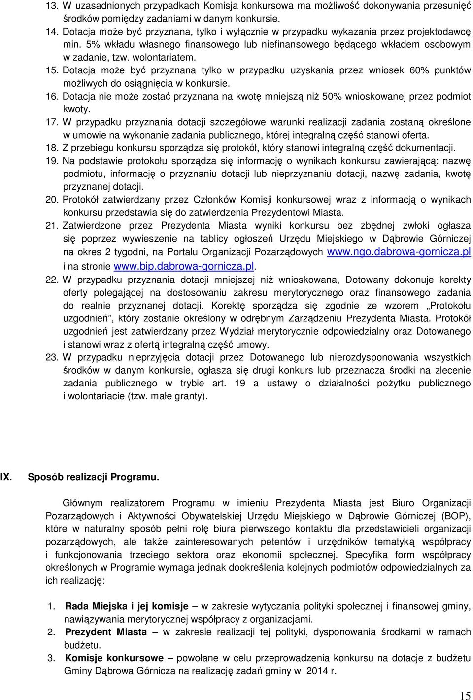 15. Dotacja może być przyznana tylko w przypadku uzyskania przez wniosek 60% punktów możliwych do osiągnięcia w konkursie. 16.
