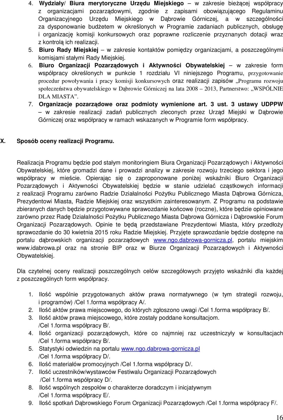 dotacji wraz z kontrolą ich realizacji. 5. Biuro Rady Miejskiej w zakresie kontaktów pomiędzy organizacjami, a poszczególnymi komisjami stałymi Rady Miejskiej. 6.
