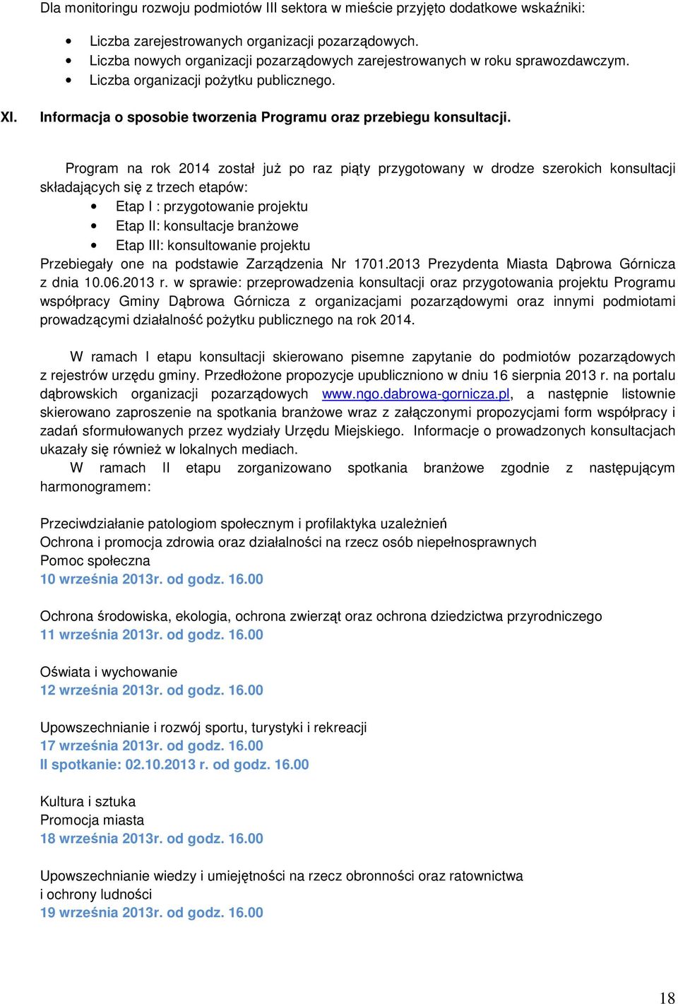 Program na rok 2014 został już po raz piąty przygotowany w drodze szerokich konsultacji składających się z trzech etapów: Etap I : przygotowanie projektu Etap II: konsultacje branżowe Etap III: