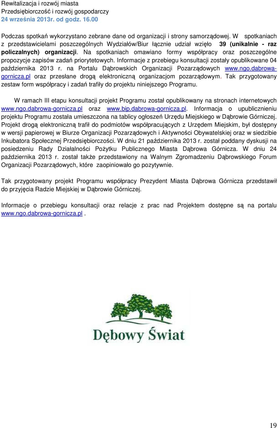 Na spotkaniach omawiano formy współpracy oraz poszczególne propozycje zapisów zadań priorytetowych. Informacje z przebiegu konsultacji zostały opublikowane 04 października 2013 r.
