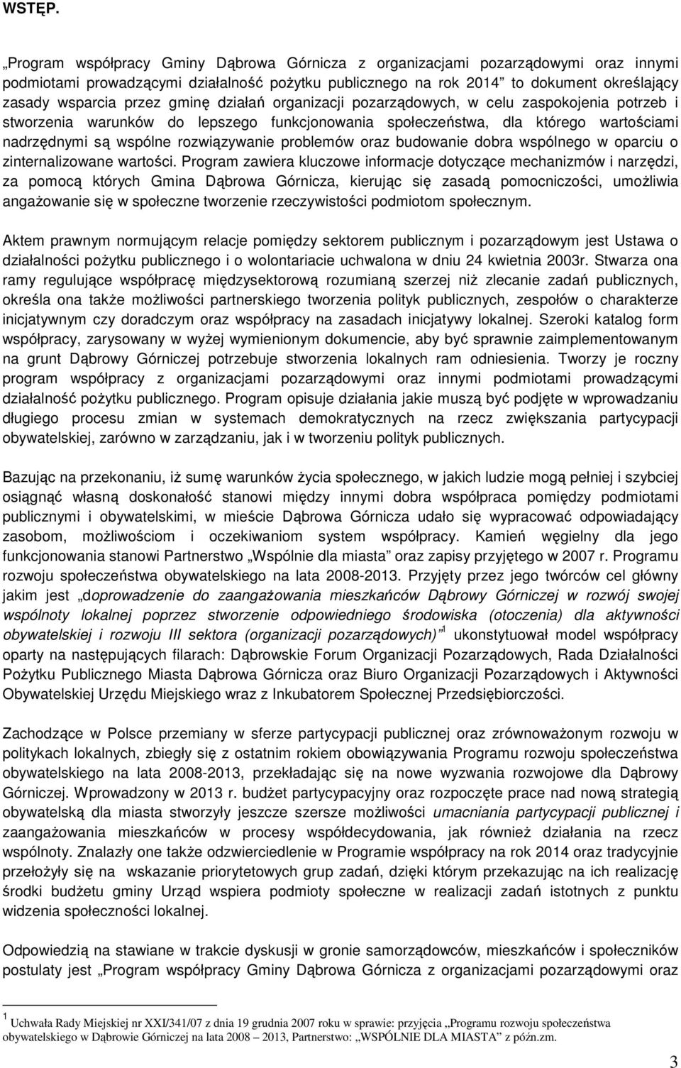 gminę działań organizacji pozarządowych, w celu zaspokojenia potrzeb i stworzenia warunków do lepszego funkcjonowania społeczeństwa, dla którego wartościami nadrzędnymi są wspólne rozwiązywanie