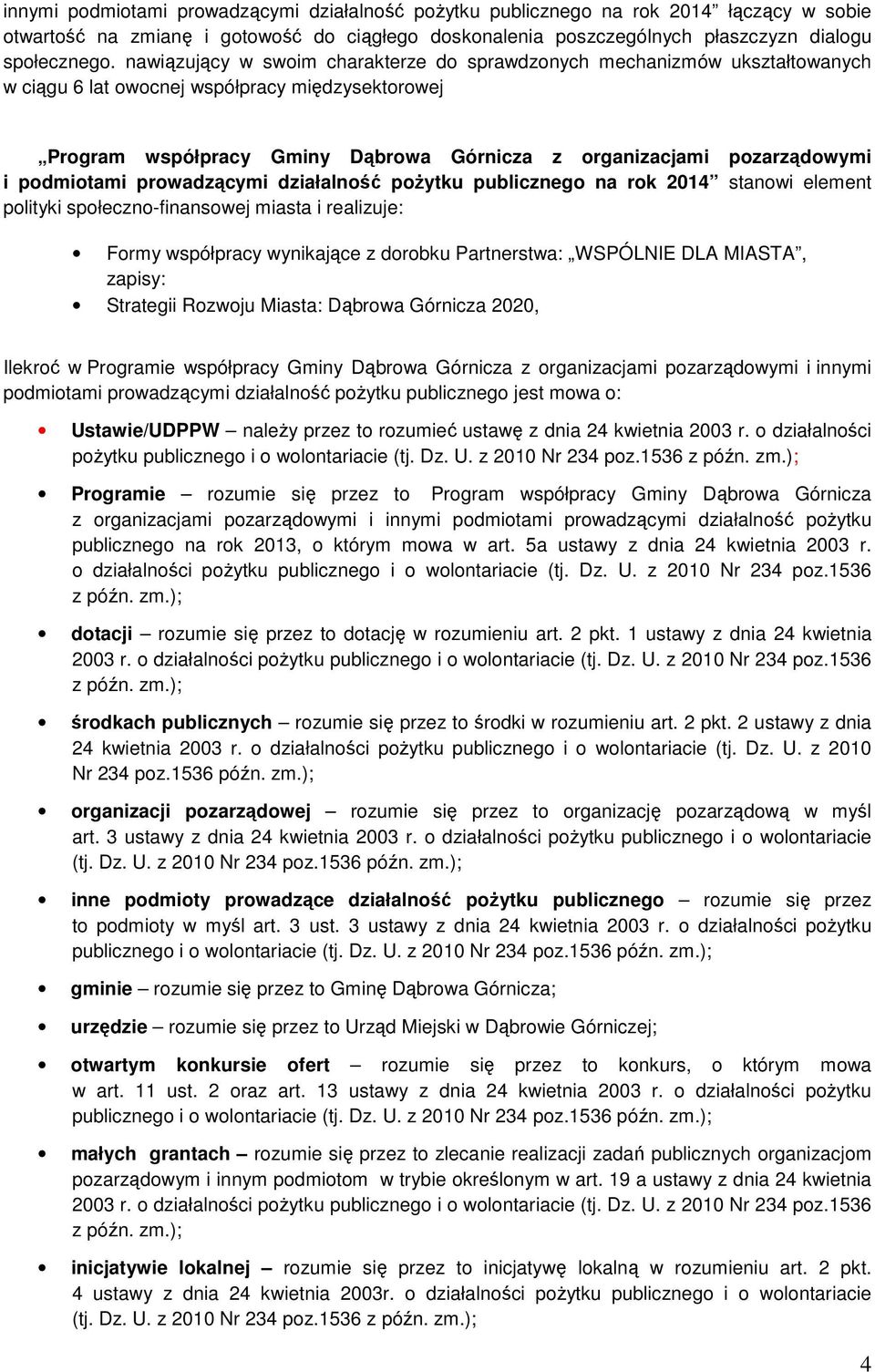 podmiotami prowadzącymi działalność pożytku publicznego na rok 2014 stanowi element polityki społeczno-finansowej miasta i realizuje: Formy współpracy wynikające z dorobku Partnerstwa: WSPÓLNIE DLA