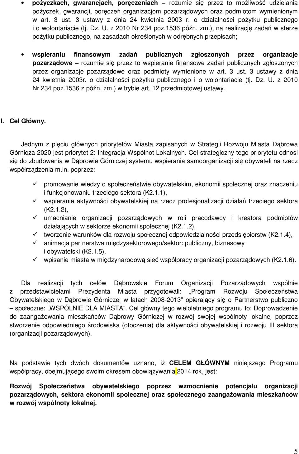 ), na realizację zadań w sferze pożytku publicznego, na zasadach określonych w odrębnych przepisach; wspieraniu finansowym zadań publicznych zgłoszonych przez organizacje pozarządowe rozumie się