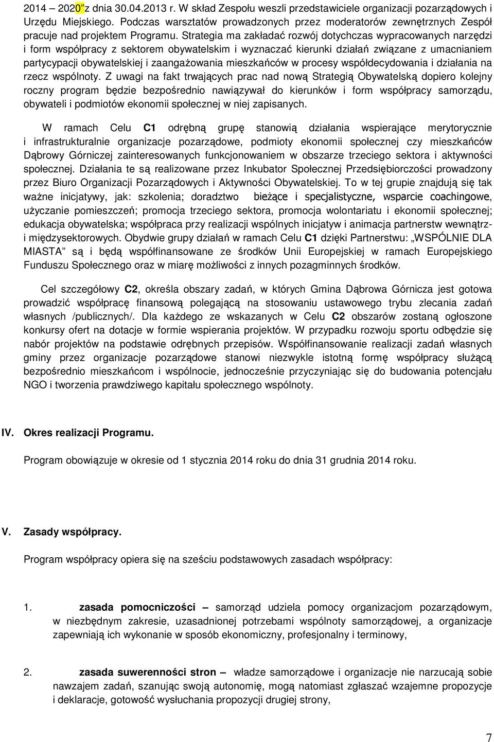 Strategia ma zakładać rozwój dotychczas wypracowanych narzędzi i form współpracy z sektorem obywatelskim i wyznaczać kierunki działań związane z umacnianiem partycypacji obywatelskiej i zaangażowania