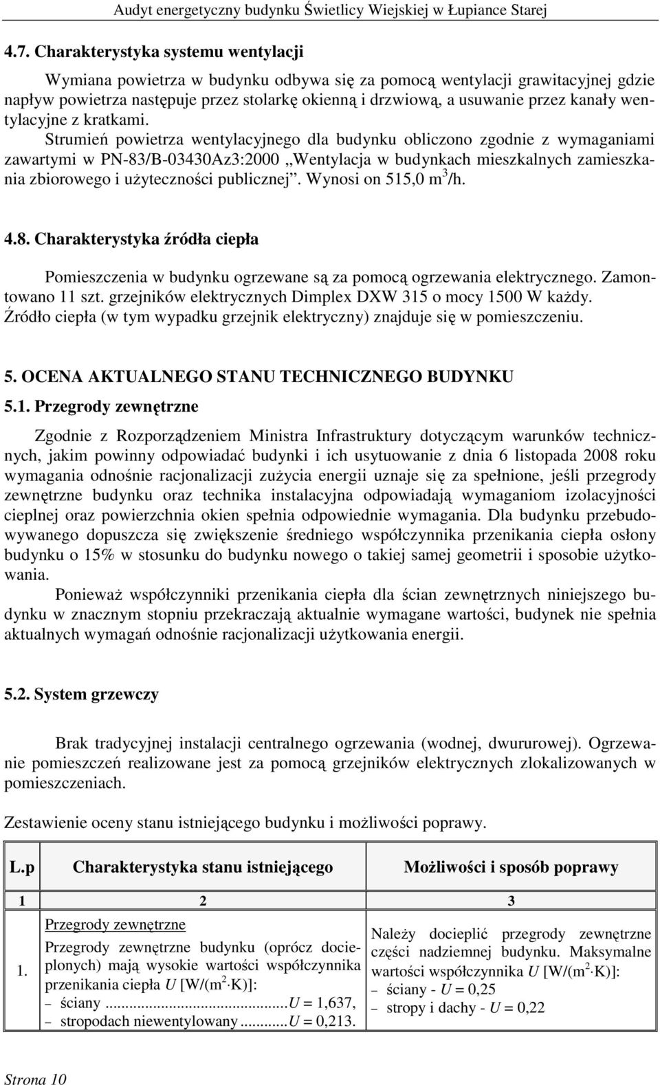 Strumień powietrza wentylacyjnego dla budynku obliczono zgodnie z wymaganiami zawartymi w PN-83/B-03430Az3:2000 Wentylacja w budynkach mieszkalnych zamieszkania zbiorowego i uŝyteczności publicznej.