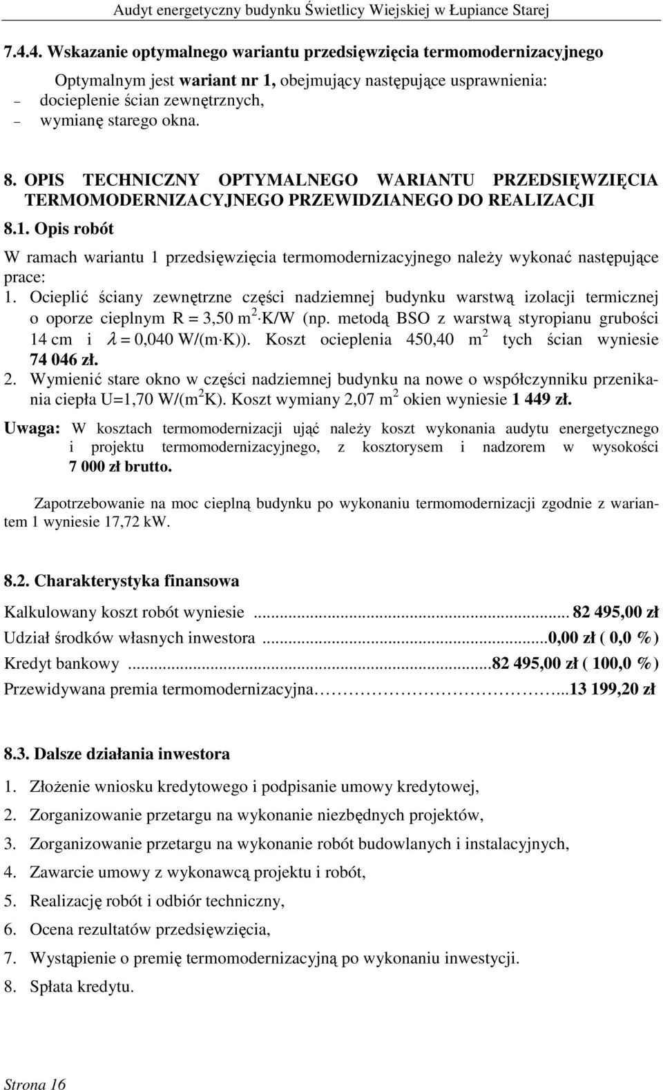 Opis robót W ramach wariantu 1 przedsięwzięcia termomodernizacyjnego naleŝy wykonać następujące prace: 1.