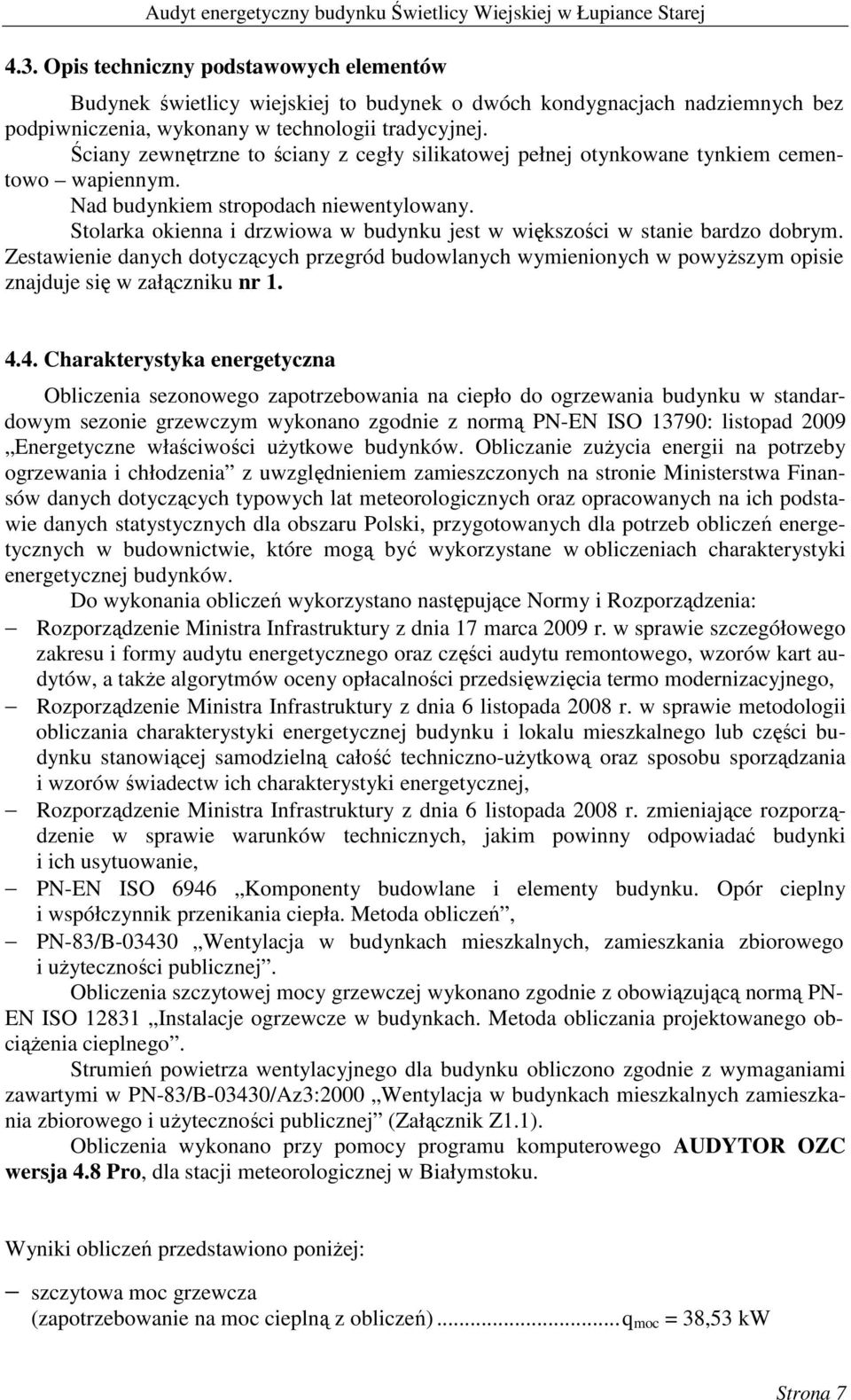 Stolarka okienna i drzwiowa w budynku jest w większości w stanie bardzo dobrym. Zestawienie danych dotyczących przegród budowlanych wymienionych w powyŝszym opisie znajduje się w załączniku nr 1. 4.