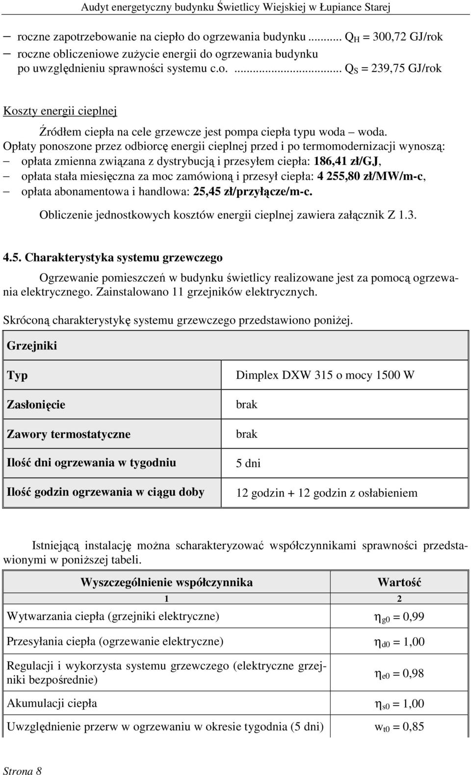 i przesył ciepła: 4 255,80 zł/mw/m-c, opłata abonamentowa i handlowa: 25,45 zł/przyłącze/m-c. Obliczenie jednostkowych kosztów energii cieplnej zawiera załącznik Z 1.3. 4.5. Charakterystyka systemu grzewczego Ogrzewanie pomieszczeń w budynku świetlicy realizowane jest za pomocą ogrzewania elektrycznego.