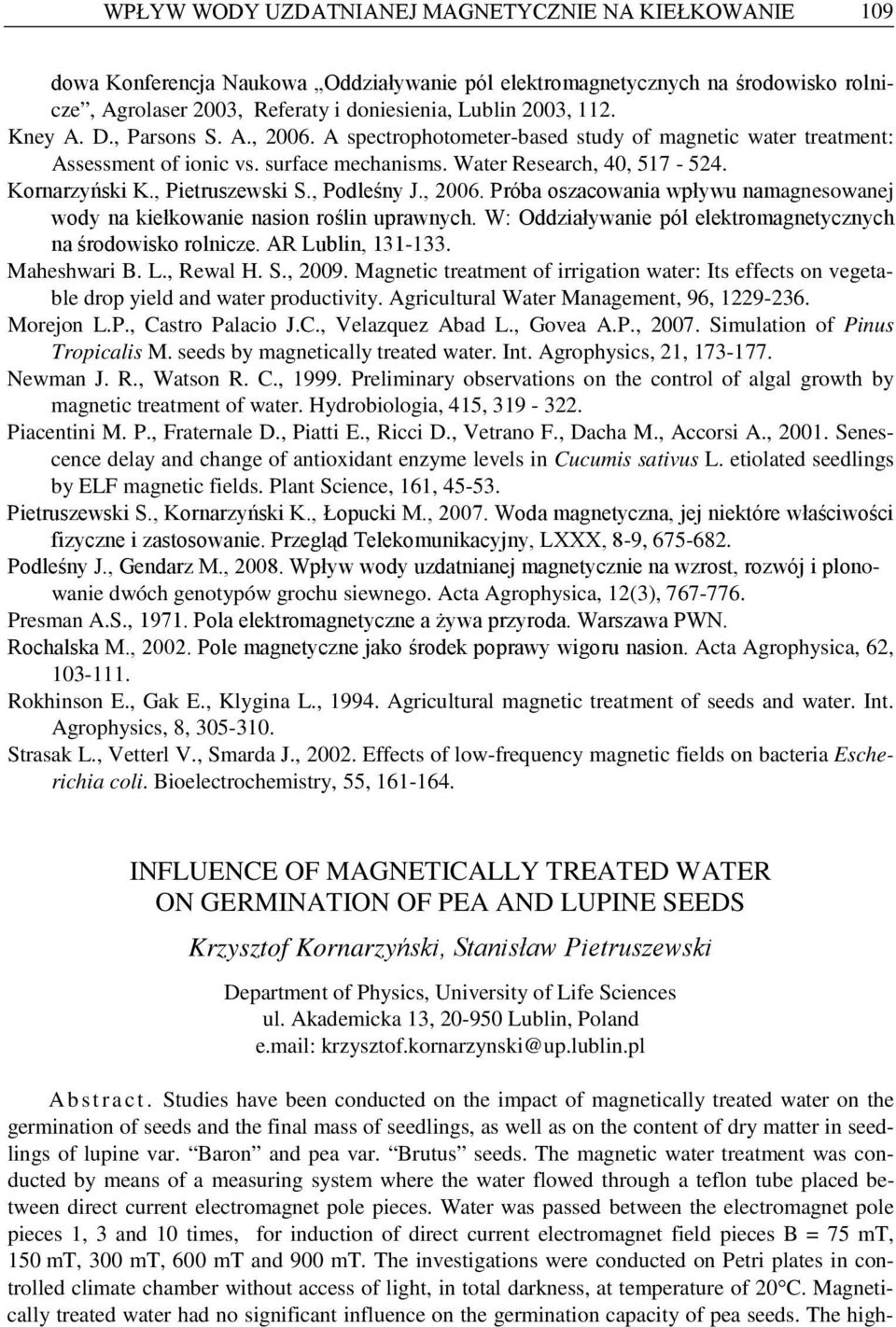 , Podleśny J., 2006. Próba oszacowania wpływu namagnesowanej wody na kiełkowanie nasion roślin uprawnych. W: Oddziaływanie pól elektromagnetycznych na środowisko rolnicze. AR Lublin, 131-133.