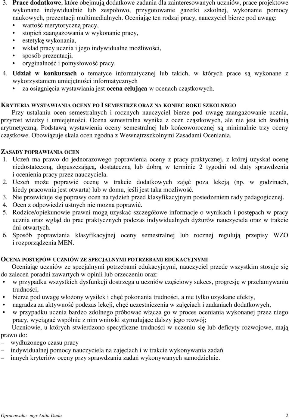 Oceniając ten rodzaj pracy, nauczyciel bierze pod uwagę: wartość merytoryczną pracy, stopień zaangażowania w wykonanie pracy, estetykę wykonania, wkład pracy ucznia i jego indywidualne możliwości,