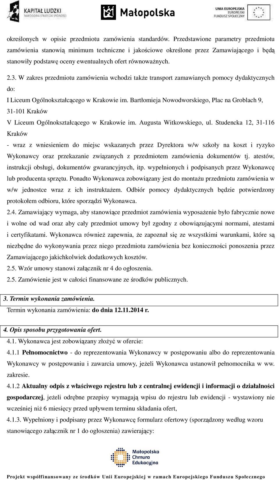 W zakres przedmiotu zamówienia wchodzi także transport zamawianych pomocy dydaktycznych do: I Liceum Ogólnokształcącego w Krakowie im.