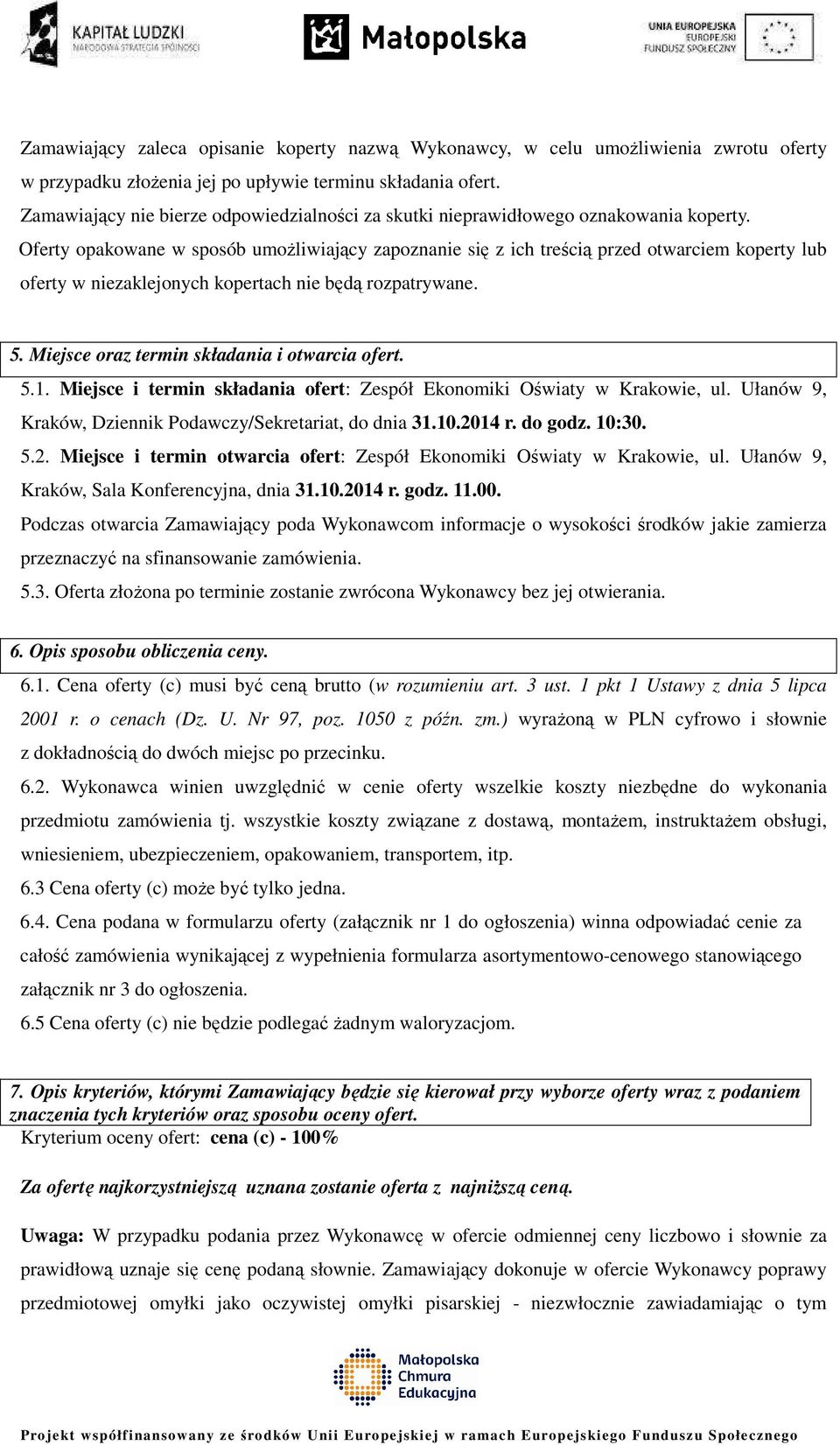 Oferty opakowane w sposób umożliwiający zapoznanie się z ich treścią przed otwarciem koperty lub oferty w niezaklejonych kopertach nie będą rozpatrywane. 5.