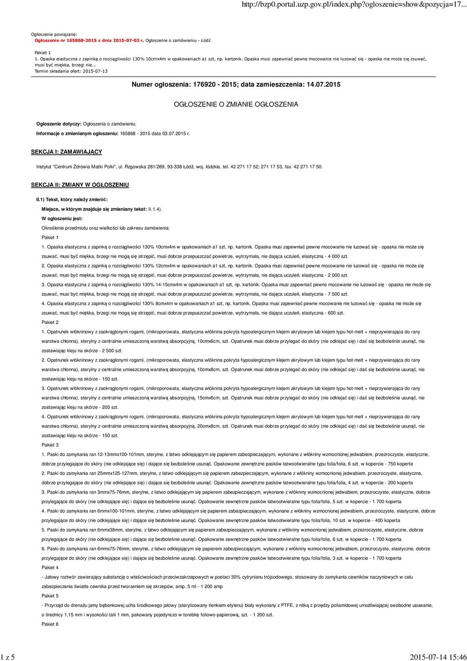 .. Termin składania ofert: 2015-07-13 Numer ogłoszenia: 176920-2015; data zamieszczenia: 14.07.2015 OGŁOSZENIE O ZMIANIE OGŁOSZENIA Ogłoszenie dotyczy: Ogłoszenia o zamówieniu.