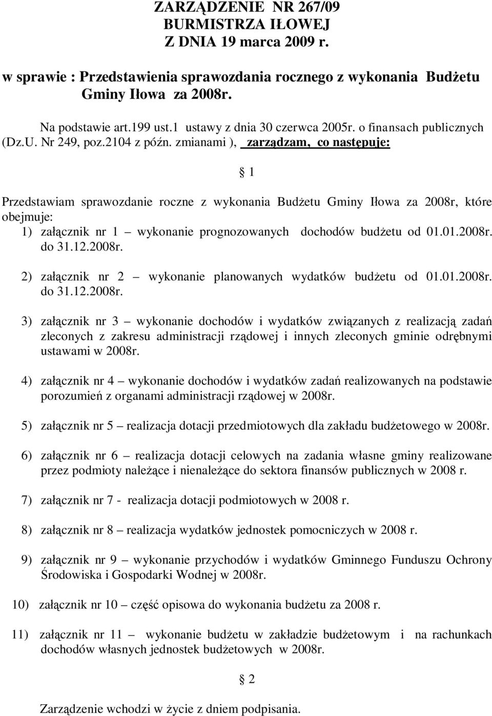 zmianami ), zarz dzam, co nast puje: 1 Przedstawiam sprawozdanie roczne z wykonania Bud etu Gminy I owa za 2008r, które obejmuje: 1) za cznik nr 1 wykonanie prognozowanych dochodów bud etu od 01.