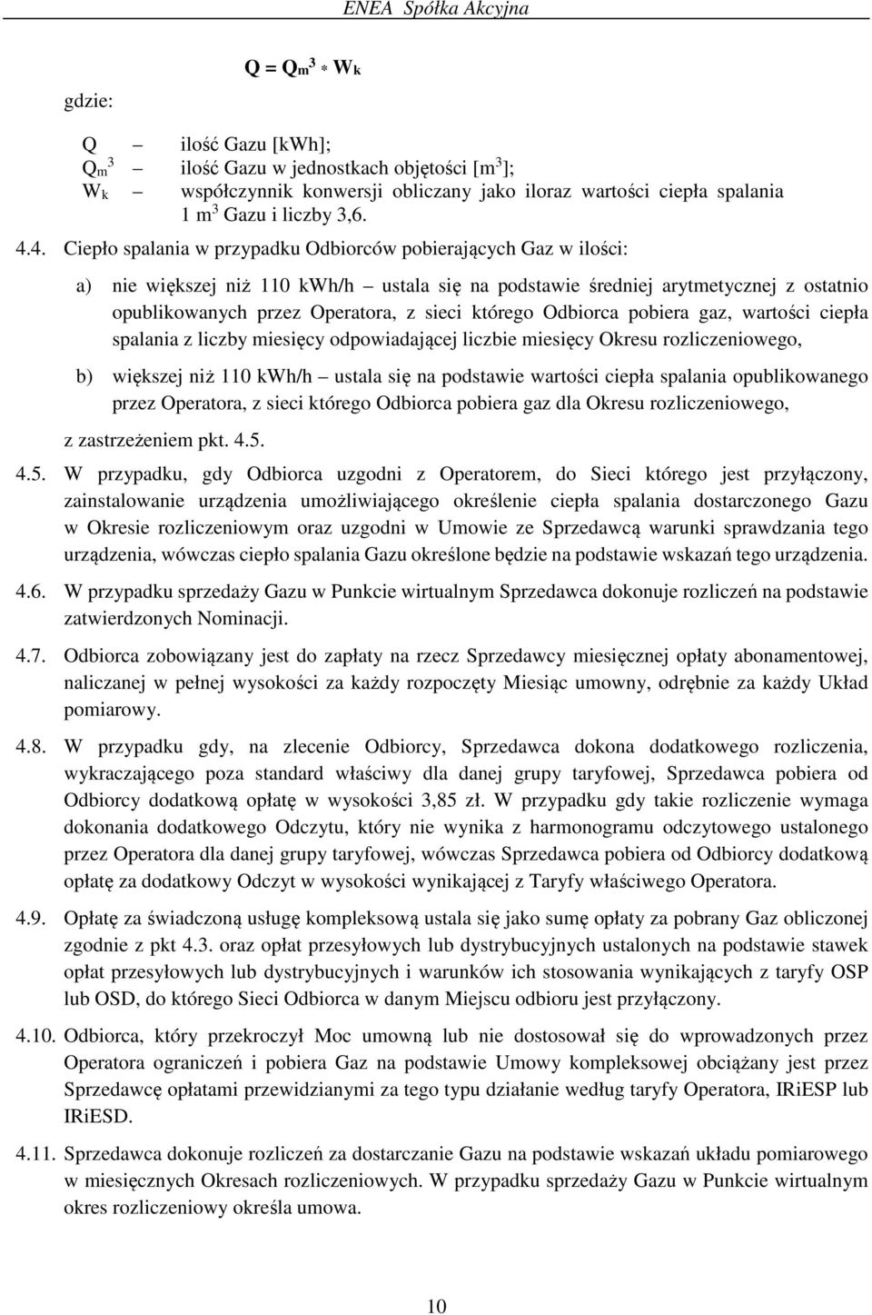 którego Odbiorca pobiera gaz, wartości ciepła spalania z liczby miesięcy odpowiadającej liczbie miesięcy Okresu rozliczeniowego, b) większej niż 110 kwh/h ustala się na podstawie wartości ciepła