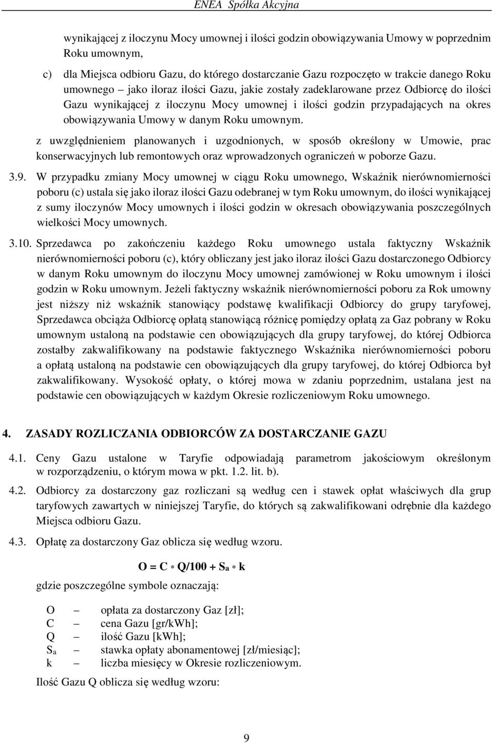 z uwzględnieniem planowanych i uzgodnionych, w sposób określony w Umowie, prac konserwacyjnych lub remontowych oraz wprowadzonych ograniczeń w poborze Gazu. 3.9.