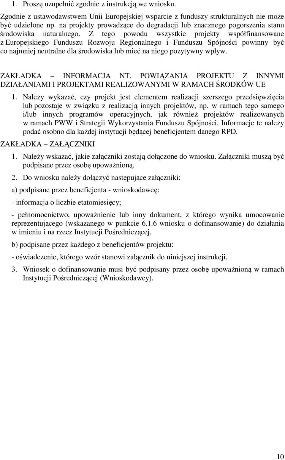 Z tego powodu wszystkie projekty współfinansowane z Europejskiego Funduszu Rozwoju Regionalnego i Funduszu Spójności powinny być co najmniej neutralne dla środowiska lub mieć na niego pozytywny wpływ.