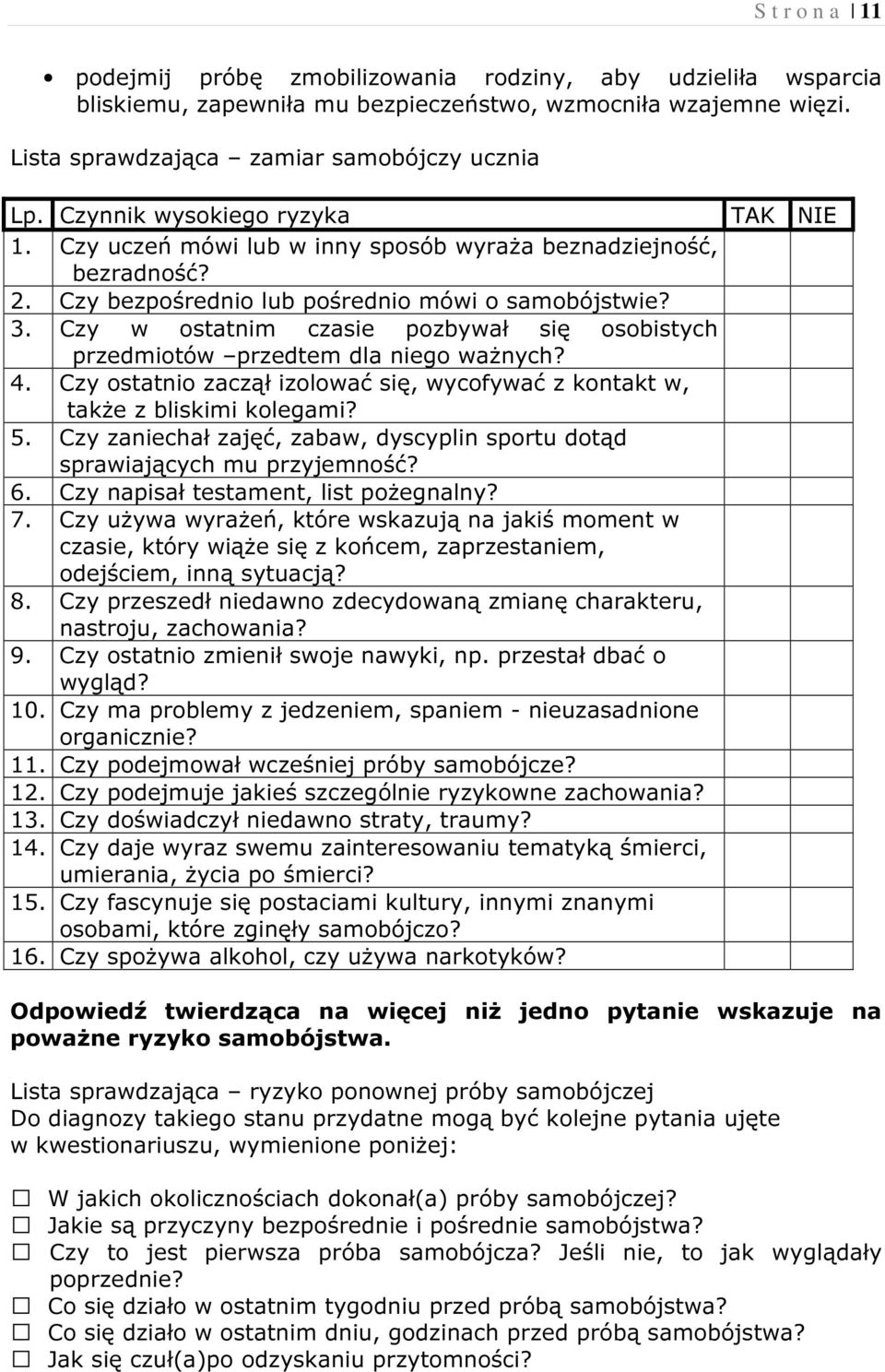 Czy w ostatnim czasie pozbywał się osobistych przedmiotów przedtem dla niego ważnych? 4. Czy ostatnio zaczął izolować się, wycofywać z kontakt w, także z bliskimi kolegami? 5.