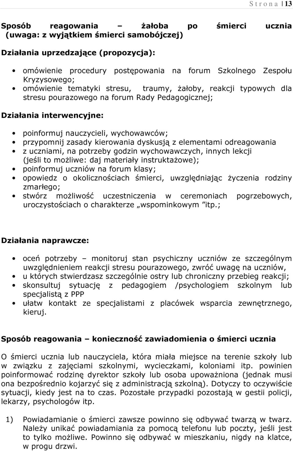 zasady kierowania dyskusją z elementami odreagowania z uczniami, na potrzeby godzin wychowawczych, innych lekcji (jeśli to możliwe: daj materiały instruktażowe); poinformuj uczniów na forum klasy;