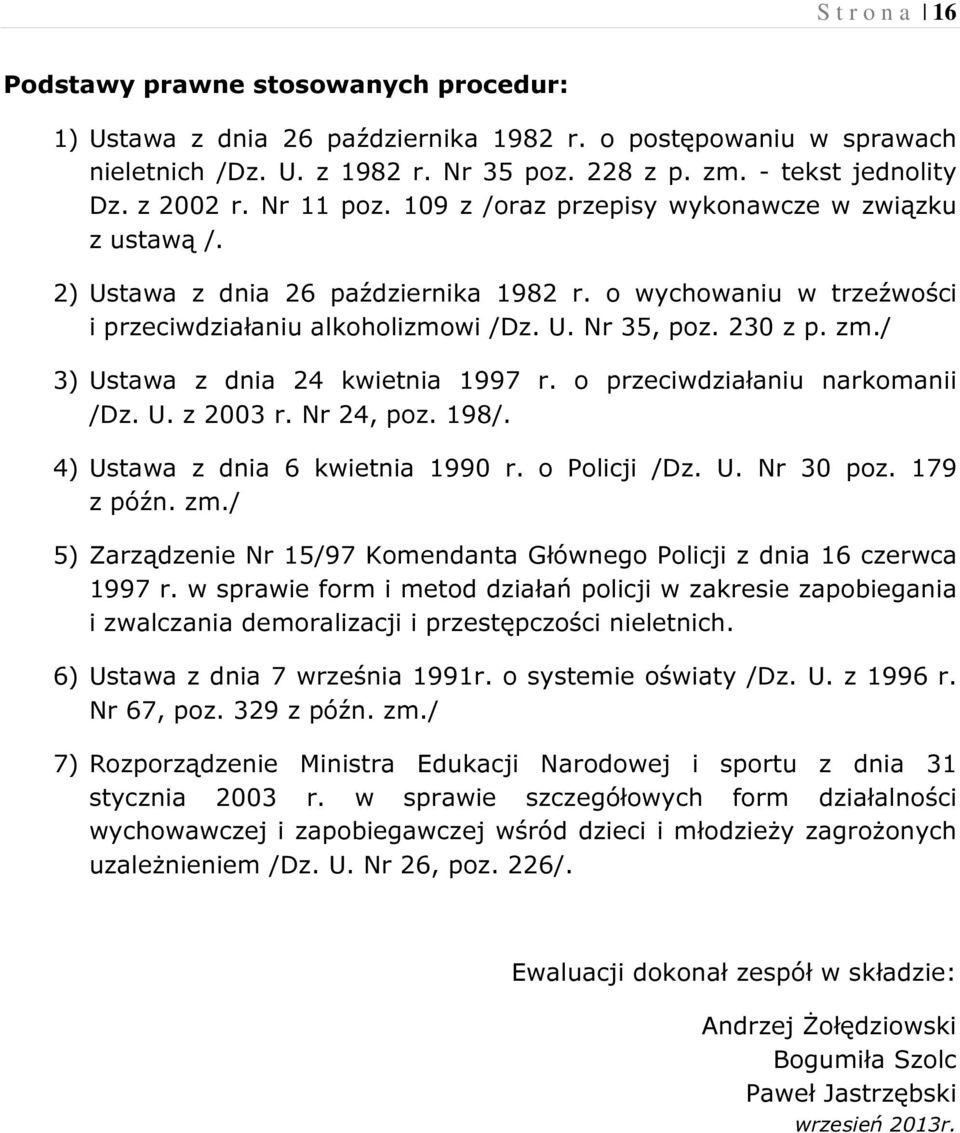 230 z p. zm./ 3) Ustawa z dnia 24 kwietnia 1997 r. o przeciwdziałaniu narkomanii /Dz. U. z 2003 r. Nr 24, poz. 198/. 4) Ustawa z dnia 6 kwietnia 1990 r. o Policji /Dz. U. Nr 30 poz. 179 z późn. zm./ 5) Zarządzenie Nr 15/97 Komendanta Głównego Policji z dnia 16 czerwca 1997 r.